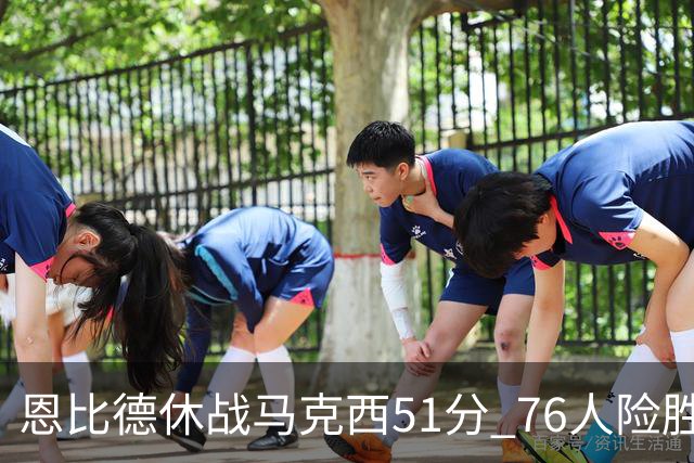 恩比德休战马克西51分 76人险胜爵士终结4连败
