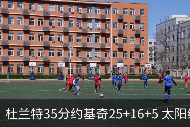 杜兰特35分约基奇25+16+5 太阳终结掘金6连胜