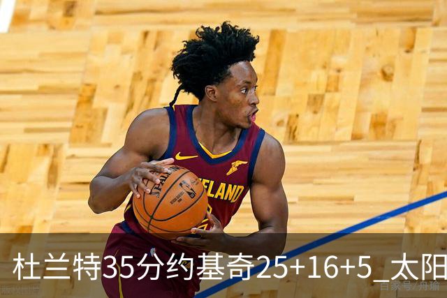 杜兰特35分约基奇25+16+5 太阳终结掘金6连胜